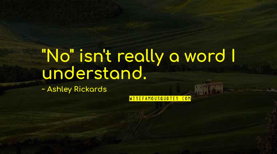 Rickards Quotes By Ashley Rickards: "No" isn't really a word I understand. Rickards Quotes By Ashley Rickards: "No" isn't really a word I understand.