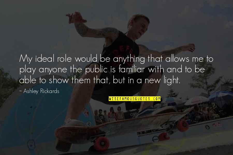 Rickards Quotes By Ashley Rickards: My ideal role would be anything that allows Rickards Quotes By Ashley Rickards: My ideal role would be anything that allows