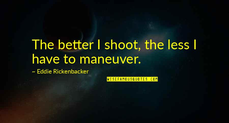 Rickenbacker Quotes By Eddie Rickenbacker: The better I shoot, the less I have Rickenbacker Quotes By Eddie Rickenbacker: The better I shoot, the less I have