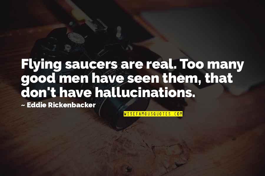 Rickenbacker Quotes By Eddie Rickenbacker: Flying saucers are real. Too many good men Rickenbacker Quotes By Eddie Rickenbacker: Flying saucers are real. Too many good men