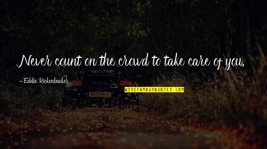 Rickenbacker Quotes By Eddie Rickenbacker: Never count on the crowd to take care Rickenbacker Quotes By Eddie Rickenbacker: Never count on the crowd to take care