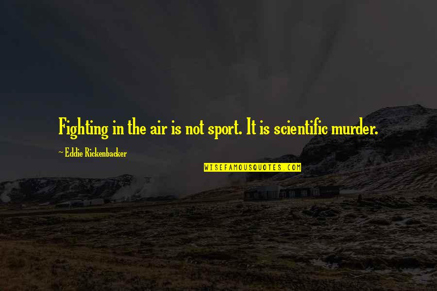 Rickenbacker Quotes By Eddie Rickenbacker: Fighting in the air is not sport. It Rickenbacker Quotes By Eddie Rickenbacker: Fighting in the air is not sport. It