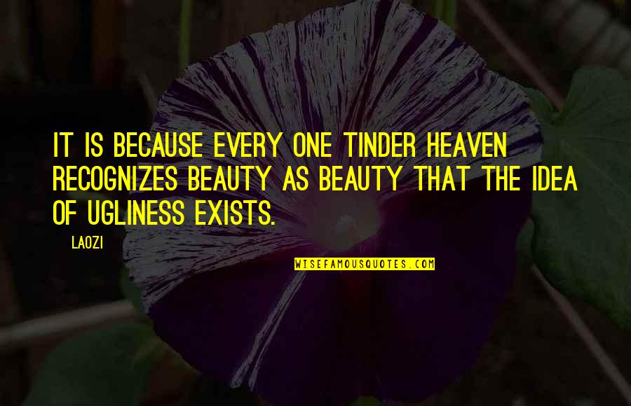 Rickenson Quotes By Laozi: It is because every one tinder Heaven recognizes Rickenson Quotes By Laozi: It is because every one tinder Heaven recognizes
