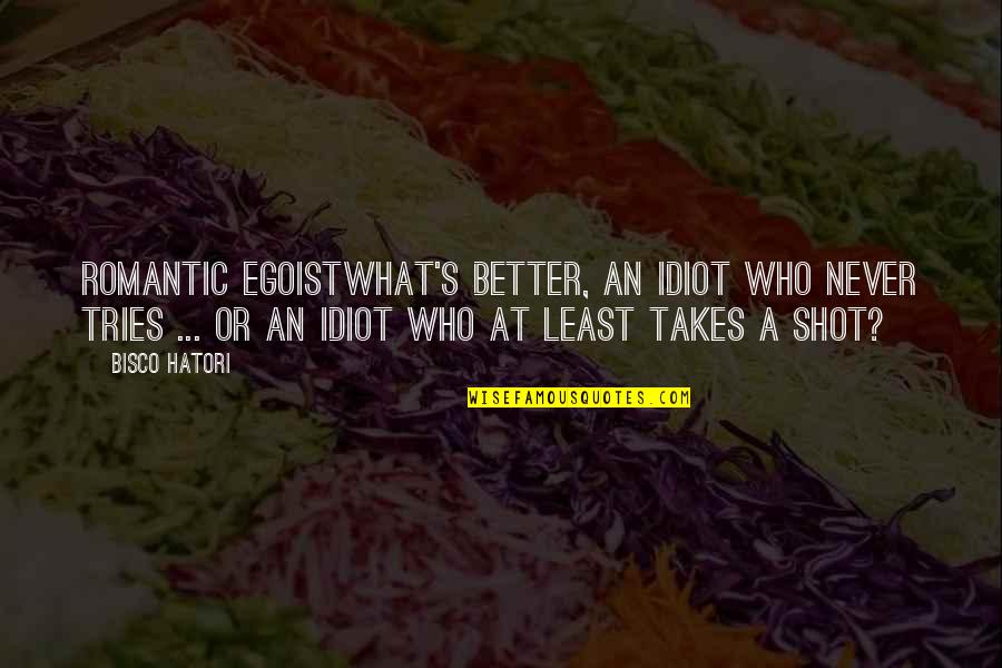 Rickerts Orchard Quotes By Bisco Hatori: Romantic EgoistWhat's better, an idiot who never tries