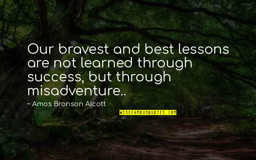 Rickesha Adams Quotes By Amos Bronson Alcott: Our bravest and best lessons are not learned Rickesha Adams Quotes By Amos Bronson Alcott: Our bravest and best lessons are not learned