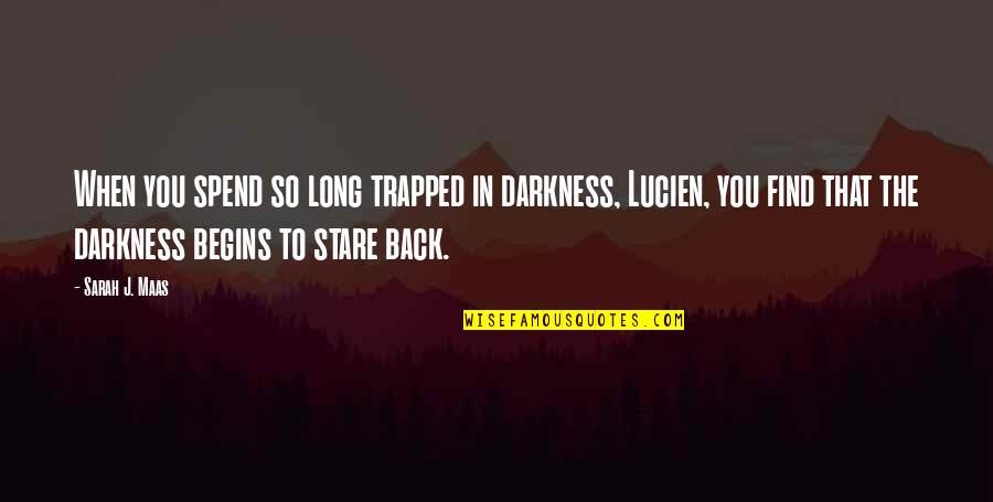 Rickesha Adams Quotes By Sarah J. Maas: When you spend so long trapped in darkness, Rickesha Adams Quotes By Sarah J. Maas: When you spend so long trapped in darkness,