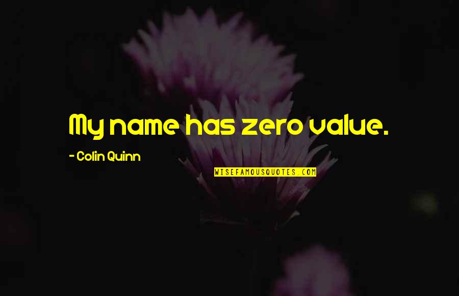 Ricketson Funeral Home Quotes By Colin Quinn: My name has zero value. Ricketson Funeral Home Quotes By Colin Quinn: My name has zero value.