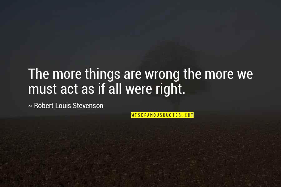 Ricketson Funeral Home Quotes By Robert Louis Stevenson: The more things are wrong the more we Ricketson Funeral Home Quotes By Robert Louis Stevenson: The more things are wrong the more we