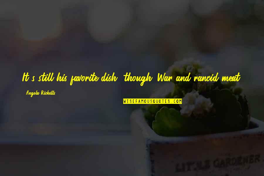 Ricketts Quotes By Angela Ricketts: It's still his favorite dish, though. War and Ricketts Quotes By Angela Ricketts: It's still his favorite dish, though. War and