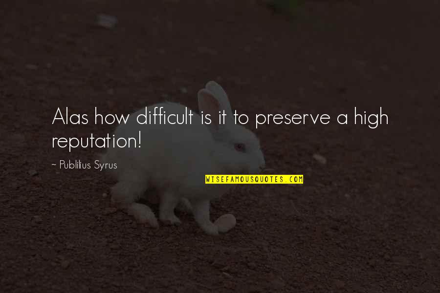 Rickettsia Prowazekii Quotes By Publilius Syrus: Alas how difficult is it to preserve a Rickettsia Prowazekii Quotes By Publilius Syrus: Alas how difficult is it to preserve a