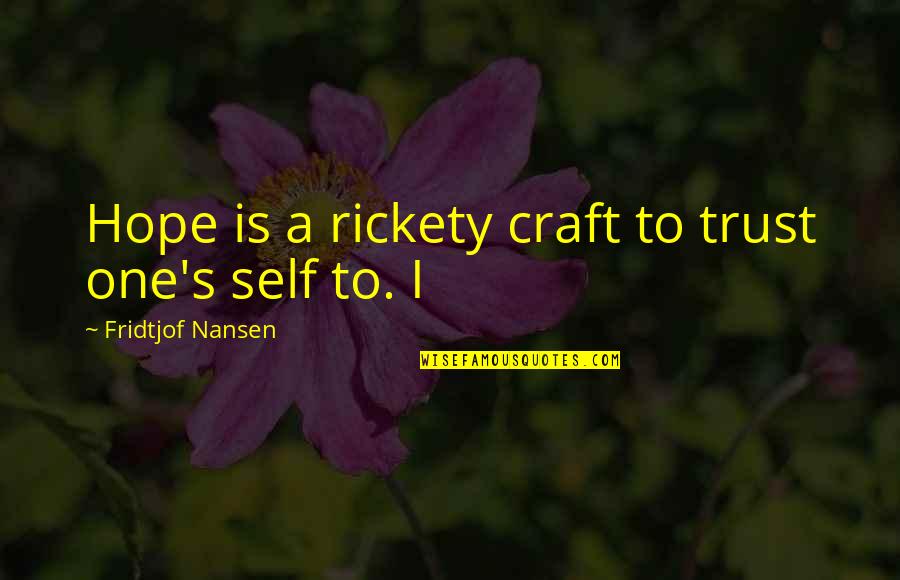 Rickety Quotes By Fridtjof Nansen: Hope is a rickety craft to trust one's