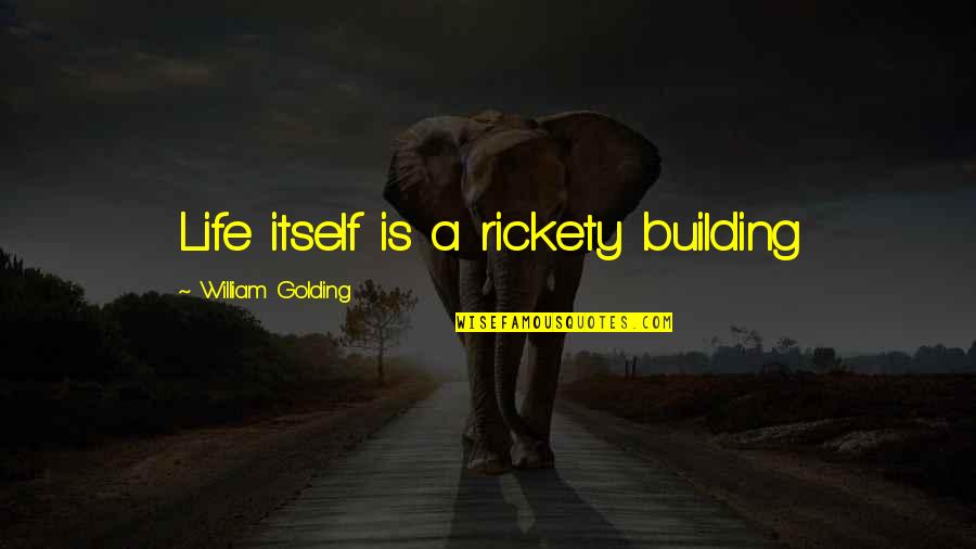 Rickety Quotes By William Golding: Life itself is a rickety building
