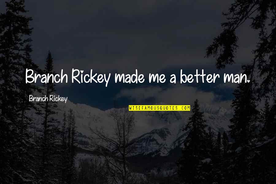 Rickey Quotes By Branch Rickey: Branch Rickey made me a better man.
