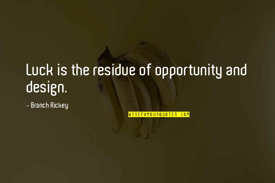 Rickey Quotes By Branch Rickey: Luck is the residue of opportunity and design.