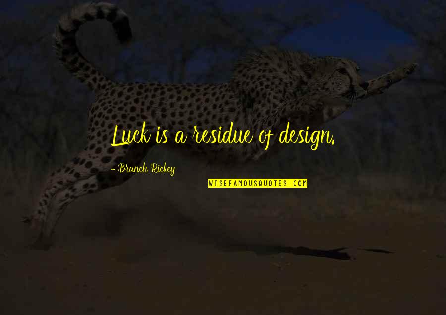 Rickey Quotes By Branch Rickey: Luck is a residue of design.