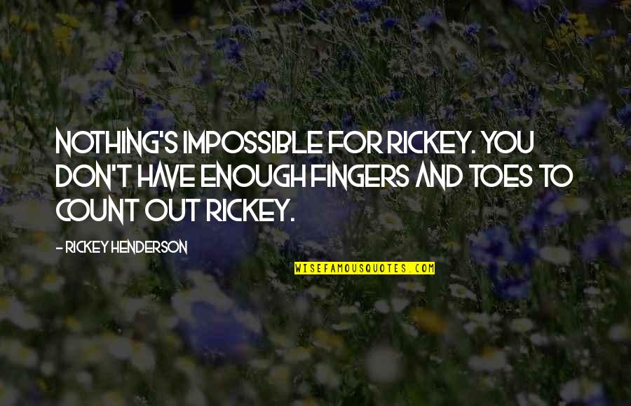 Rickey Quotes By Rickey Henderson: Nothing's impossible for Rickey. You don't have enough