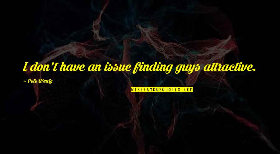 Rickey Thompson Funny Quotes By Pete Wentz: I don't have an issue finding guys attractive. Rickey Thompson Funny Quotes By Pete Wentz: I don't have an issue finding guys attractive.