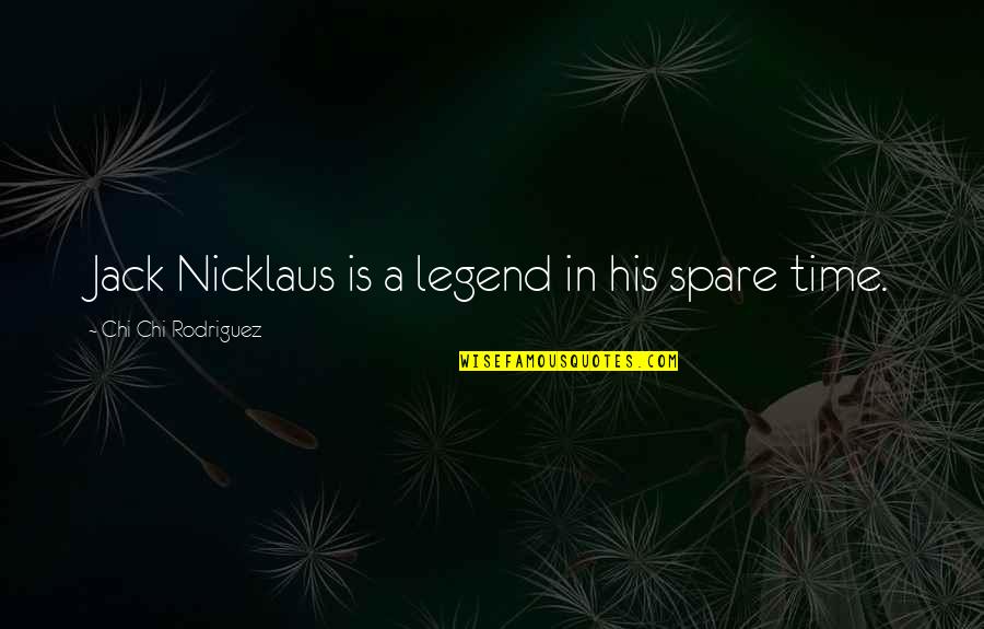Rickford University Quotes By Chi Chi Rodriguez: Jack Nicklaus is a legend in his spare Rickford University Quotes By Chi Chi Rodriguez: Jack Nicklaus is a legend in his spare