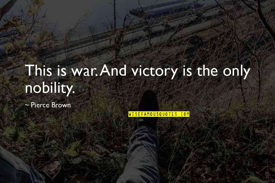 Rickford University Quotes By Pierce Brown: This is war. And victory is the only Rickford University Quotes By Pierce Brown: This is war. And victory is the only