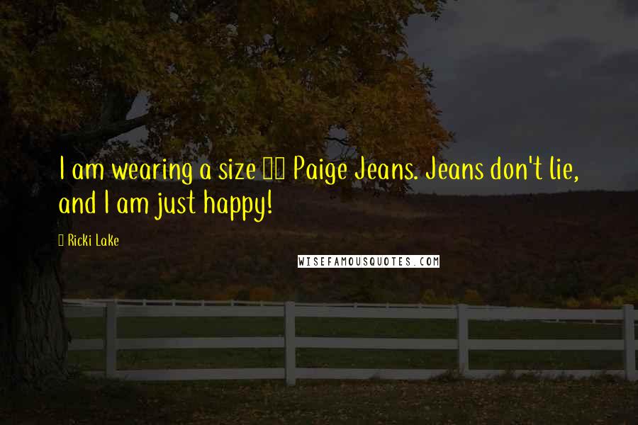 Ricki Lake quotes: I am wearing a size 28 Paige Jeans. Jeans don't lie, and I am just happy!
