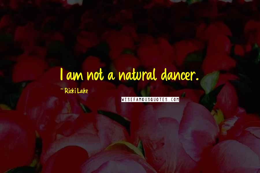 Ricki Lake quotes: I am not a natural dancer.