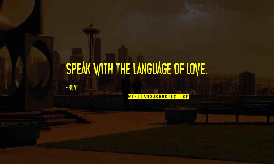 Rickie Freeman Quotes By Rumi: Speak with the language of love.
