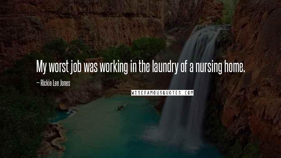 Rickie Lee Jones quotes: My worst job was working in the laundry of a nursing home.