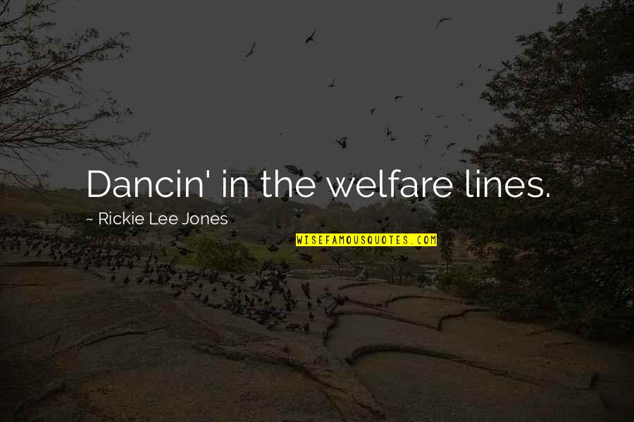 Rickie Quotes By Rickie Lee Jones: Dancin' in the welfare lines.