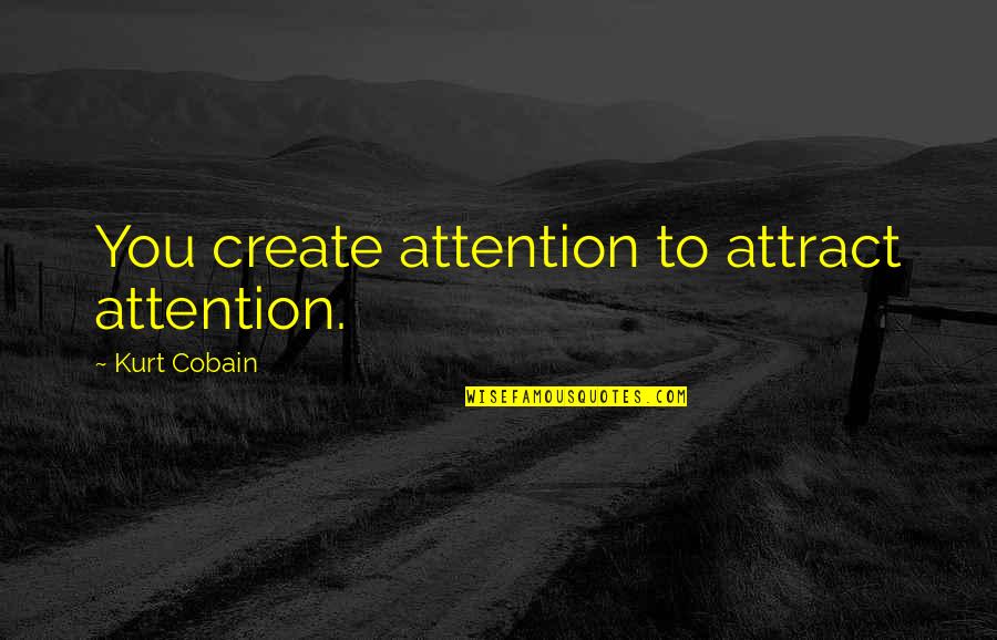 Rickly Hydrological Quotes By Kurt Cobain: You create attention to attract attention. Rickly Hydrological Quotes By Kurt Cobain: You create attention to attract attention.