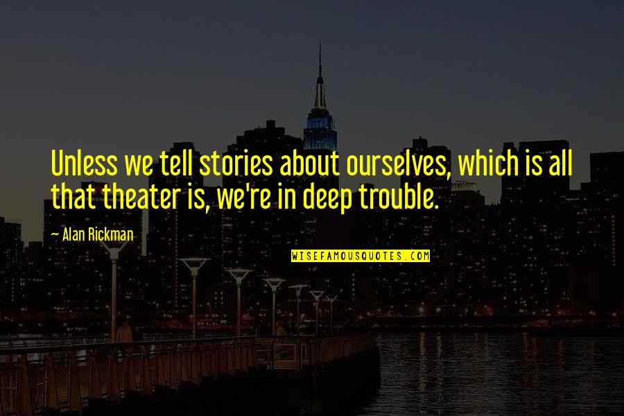 Rickman Quotes By Alan Rickman: Unless we tell stories about ourselves, which is