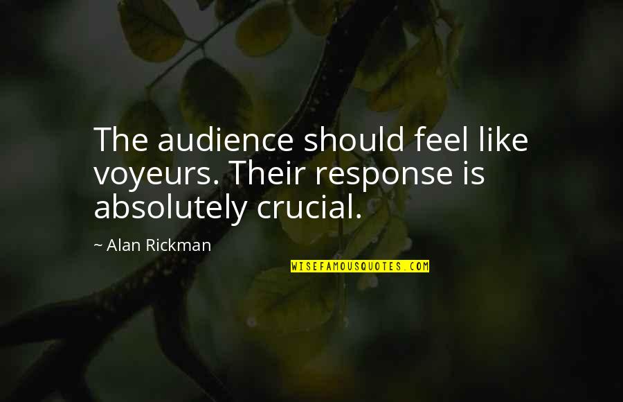 Rickman Quotes By Alan Rickman: The audience should feel like voyeurs. Their response
