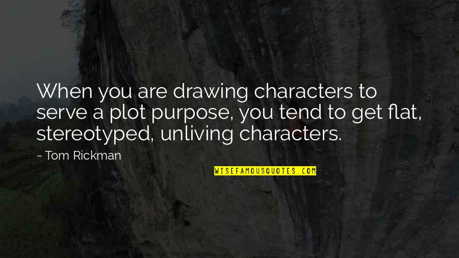 Rickman Quotes By Tom Rickman: When you are drawing characters to serve a