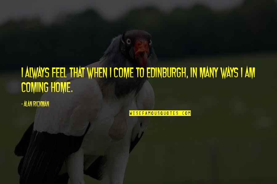 Rickman's Quotes By Alan Rickman: I always feel that when I come to