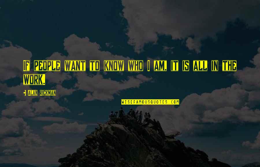 Rickman's Quotes By Alan Rickman: If people want to know who I am, Rickman's Quotes By Alan Rickman: If people want to know who I am,