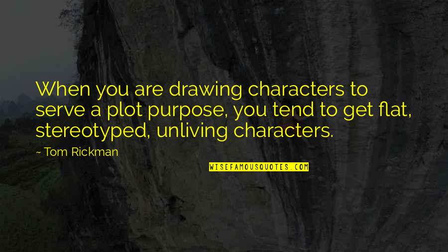 Rickman's Quotes By Tom Rickman: When you are drawing characters to serve a Rickman's Quotes By Tom Rickman: When you are drawing characters to serve a