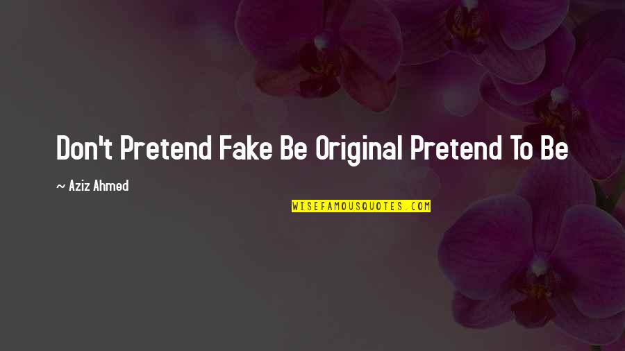 Rickner Obituary Quotes By Aziz Ahmed: Don't Pretend Fake Be Original Pretend To Be