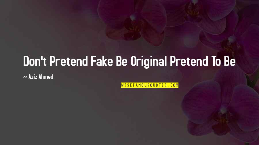 Rickner Obituary Quotes By Aziz Ahmed: Don't Pretend Fake Be Original Pretend To Be Rickner Obituary Quotes By Aziz Ahmed: Don't Pretend Fake Be Original Pretend To Be