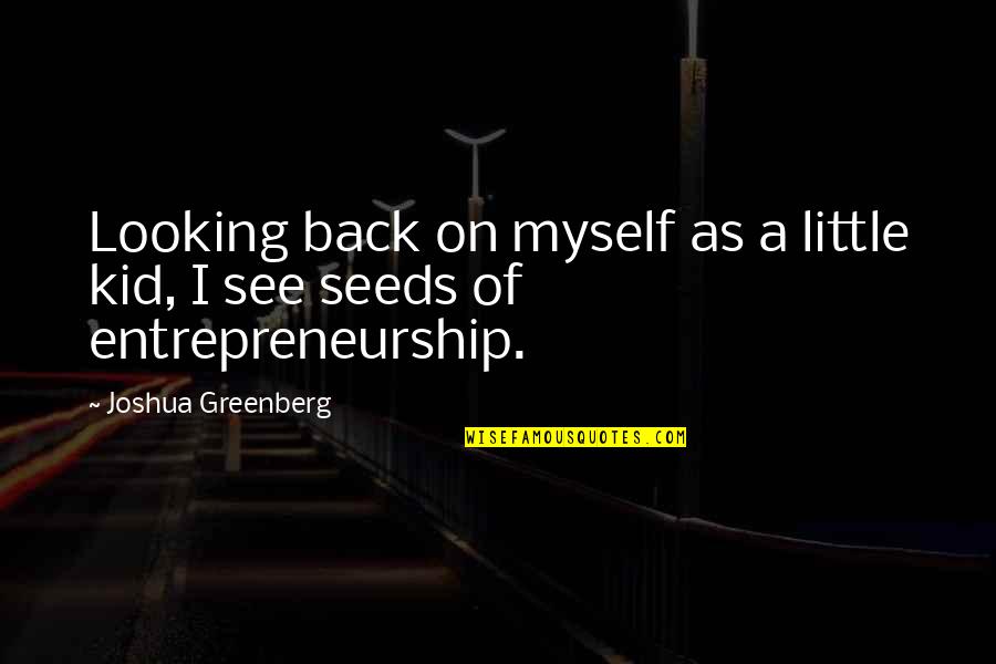 Rickner Thomas Quotes By Joshua Greenberg: Looking back on myself as a little kid, Rickner Thomas Quotes By Joshua Greenberg: Looking back on myself as a little kid,