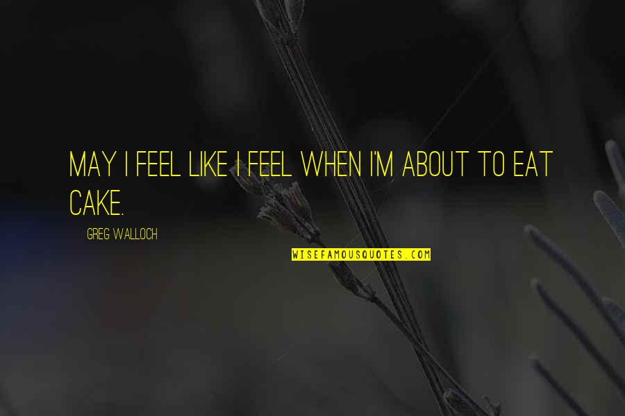 Rickover High School Quotes By Greg Walloch: May I feel like I feel when I'm Rickover High School Quotes By Greg Walloch: May I feel like I feel when I'm