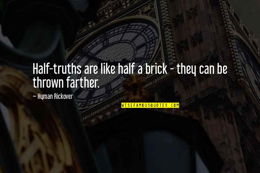 Rickover Quotes By Hyman Rickover: Half-truths are like half a brick - they Rickover Quotes By Hyman Rickover: Half-truths are like half a brick - they