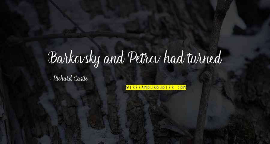 Rickrolled Quotes By Richard Castle: Barkovsky and Petrov had turned Rickrolled Quotes By Richard Castle: Barkovsky and Petrov had turned