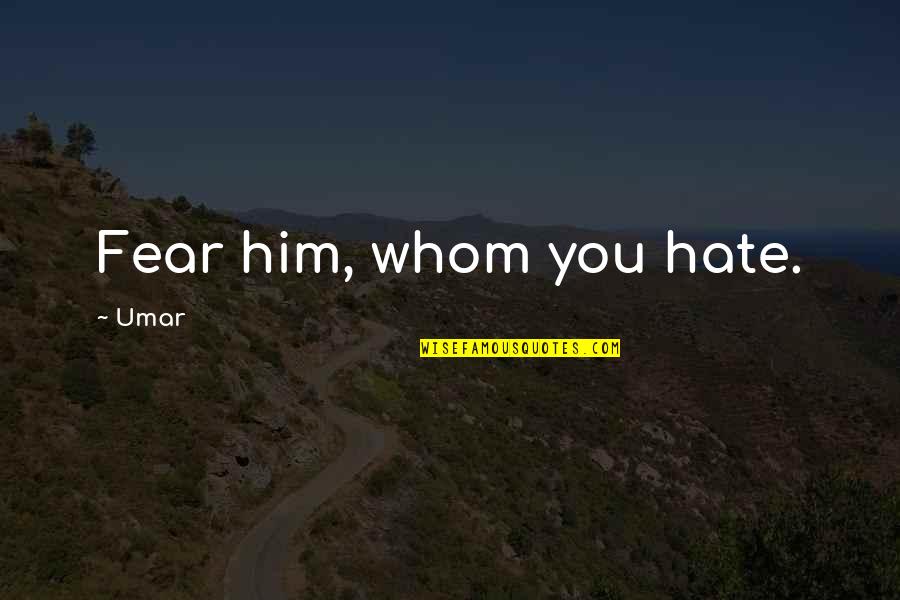 Rickrolled Quotes By Umar: Fear him, whom you hate. Rickrolled Quotes By Umar: Fear him, whom you hate.