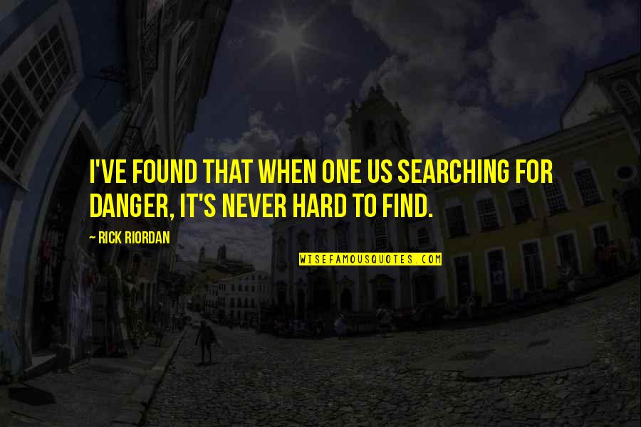 Rick's Quotes By Rick Riordan: I've found that when one us searching for