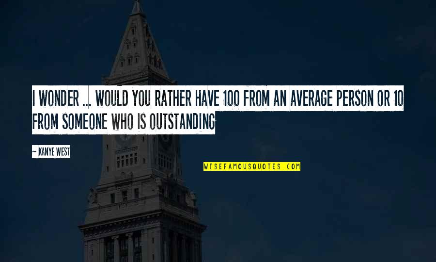Rickseckers Water Quotes By Kanye West: I wonder ... would you rather have 100