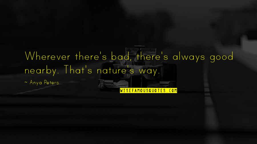 Rickshaw Quotes By Anya Peters: Wherever there's bad, there's always good nearby. That's