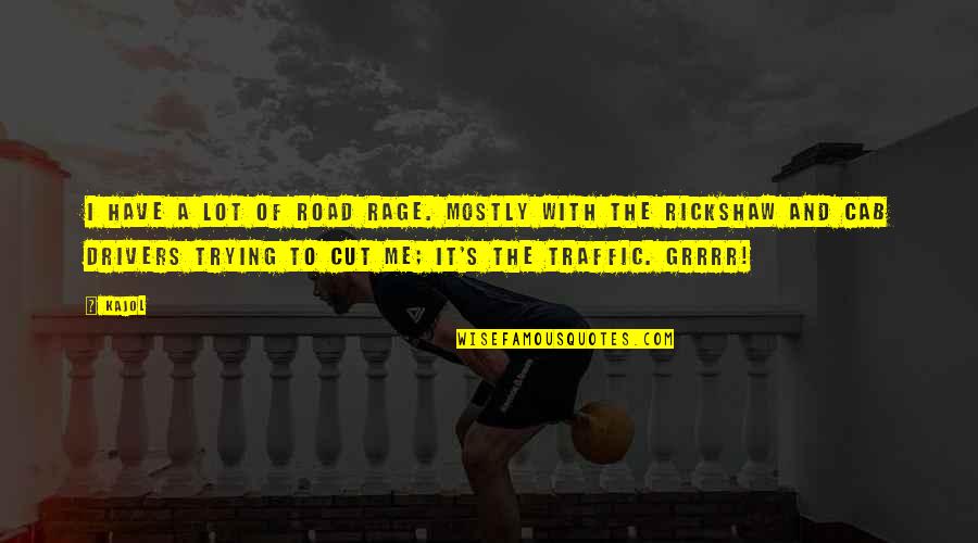 Rickshaw Quotes By Kajol: I have a lot of road rage. Mostly