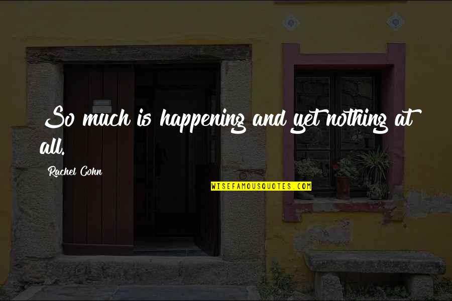 Rickshaw Ride Quotes By Rachel Cohn: So much is happening and yet nothing at