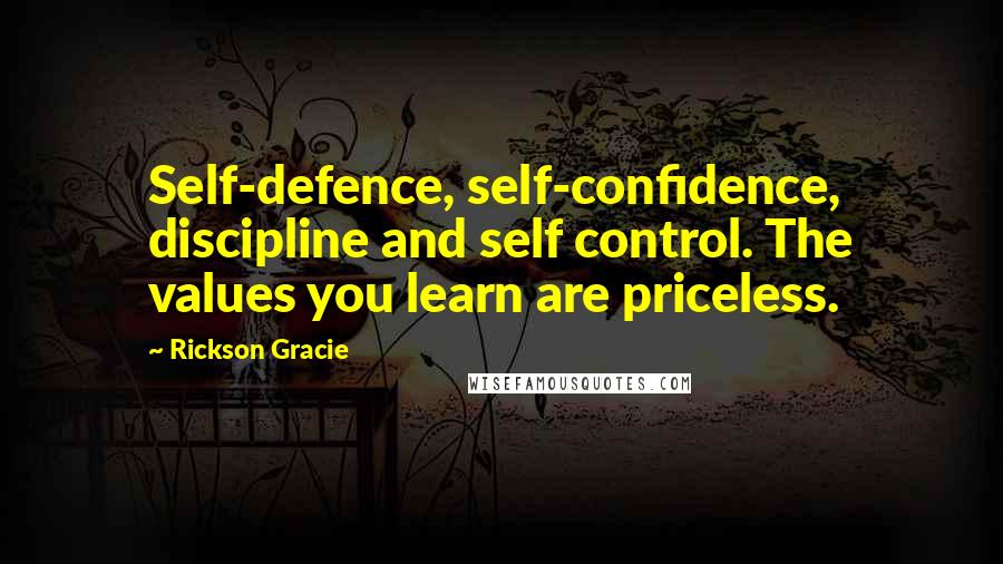 Rickson Gracie quotes: Self-defence, self-confidence, discipline and self control. The values you learn are priceless.