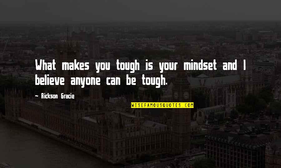 Rickson Gracie Quotes By Rickson Gracie: What makes you tough is your mindset and