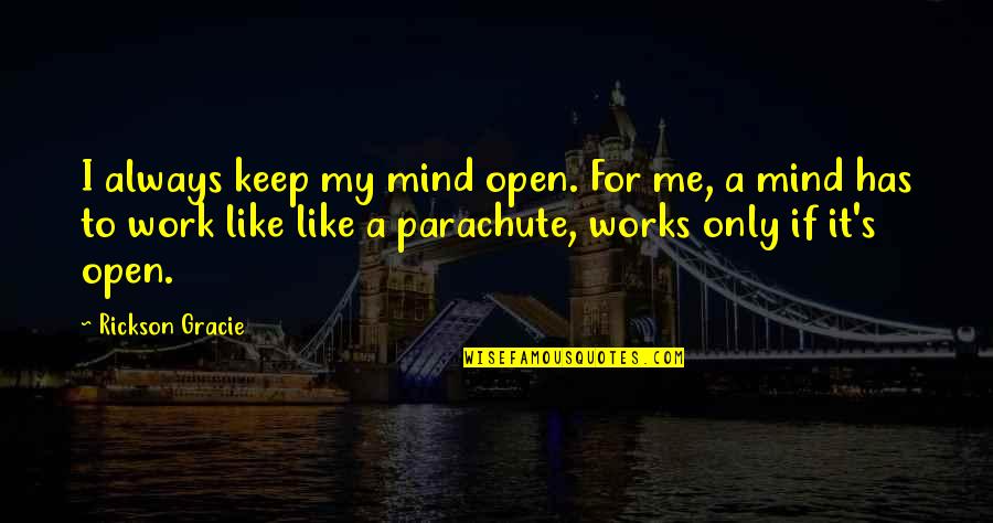 Rickson Gracie Quotes By Rickson Gracie: I always keep my mind open. For me,